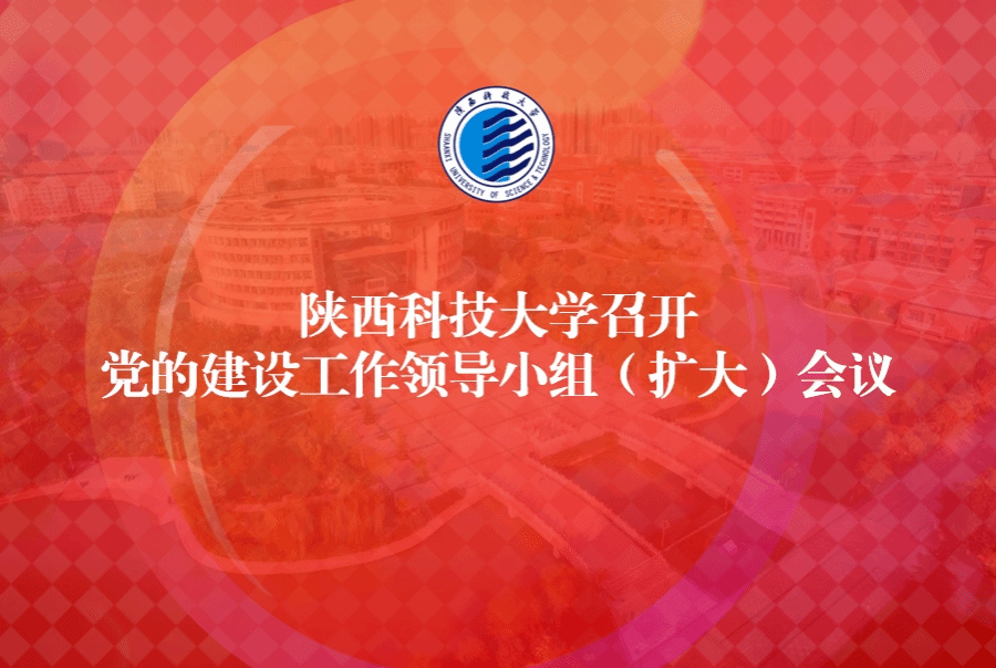 陜西科技大學召開黨的建設(shè)工作領(lǐng)導(dǎo)小組（擴大）會議